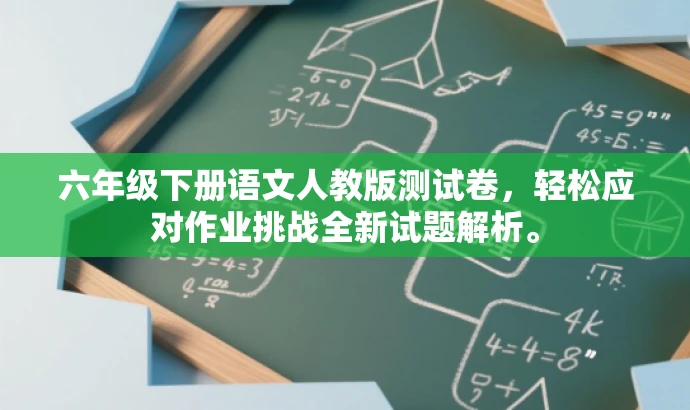六年级下册语文人教版测试卷,轻松应对作业挑战全新试题解析。 六年级下册语文人教版测试卷,轻松应对作业挑战全新试题解析。