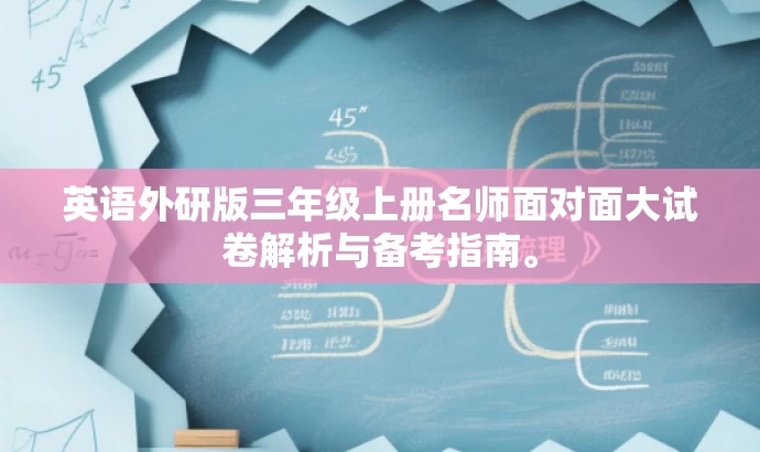 英语外研版三年级上册名师面对面大试卷解析与备考指南。 英语外研版三年级上册名师面对面大试卷解析与备考指南。