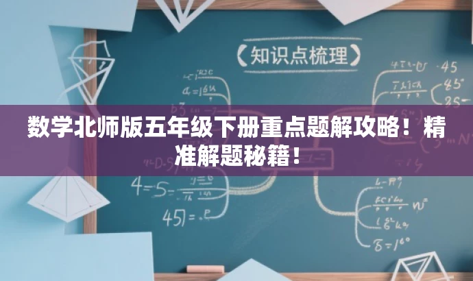 数学北师版五年级下册重点题解攻略!精准解题秘籍! 数学北师版五年级下册重点题解攻略!精准解题秘籍!