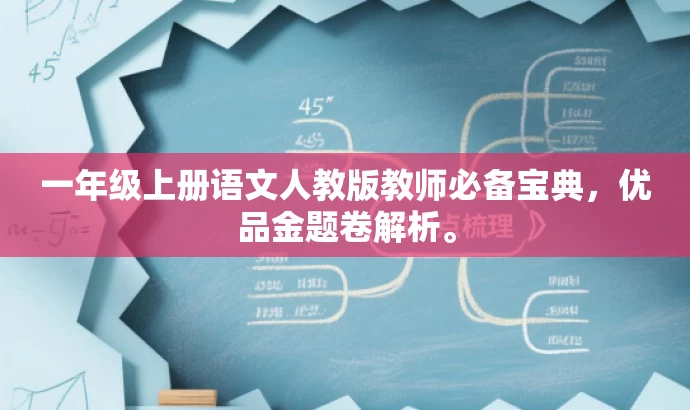 一年级上册语文人教版教师必备宝典,优品金题卷解析。 一年级上册语文人教版教师必备宝典,优品金题卷解析。