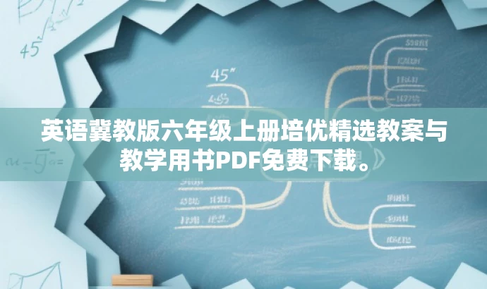 英语冀教版六年级上册培优精选教案与教学用书PDF免费下载。 英语冀教版六年级上册培优精选教案与教学用书PDF免费下载。