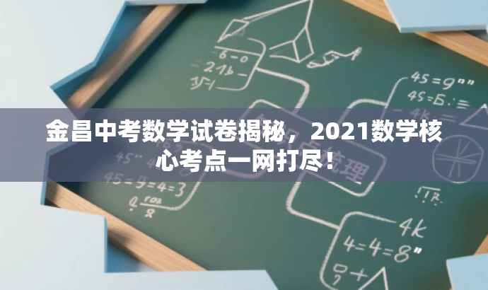 金昌中考数学试卷揭秘，2021数学核心考点一网打尽！