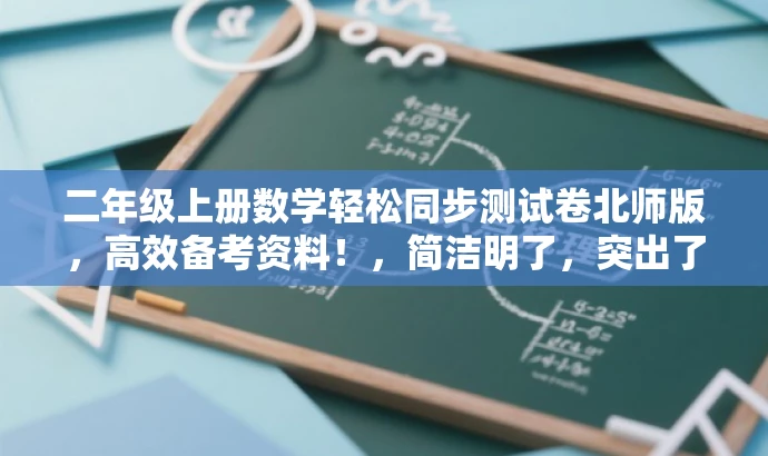 二年级上册数学轻松同步测试卷北师版,高效备考资料!,简洁明了,突出了核心价值和目标人群需求,同时使用了吸引人的语言,能够引起学生和家长的注意和兴趣。 二年级上册数学轻松同步测试卷北师版,高效备考资料!,简洁明了,突出了核心价值和目标人群需求,同时使用了吸引人的语言,能够引起学生和家长的注意和兴趣。