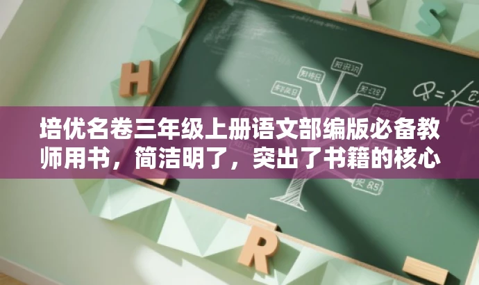 培优名卷三年级上册语文部编版必备教师用书,简洁明了,突出了书籍的核心价值(培优名卷),同时强调了是部编版教材,适用于三年级上册语文教师使用,语言简洁有吸引力。 培优名卷三年级上册语文部编版必备教师用书,简洁明了,突出了书籍的核心价值(培优名卷),同时强调了是部编版教材,适用于三年级上册语文教师使用,语言简洁有吸引力。