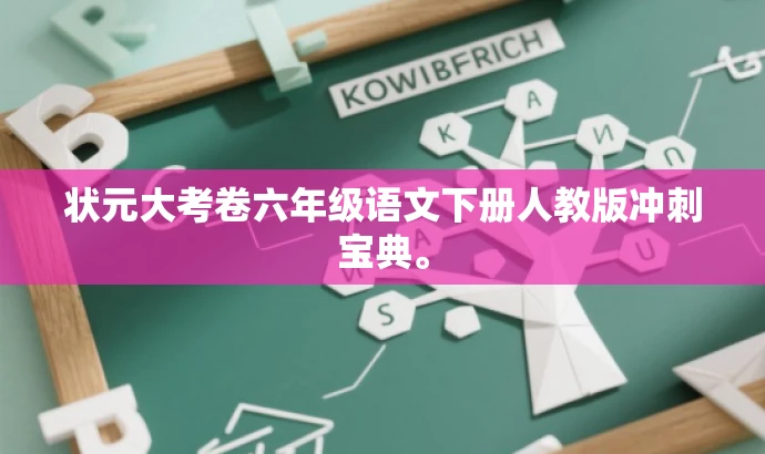 状元大考卷六年级语文下册人教版冲刺宝典。 状元大考卷六年级语文下册人教版冲刺宝典。