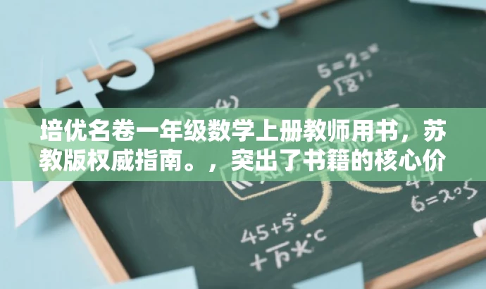 培优名卷一年级数学上册教师用书,苏教版权威指南。,突出了书籍的核心价值(培优名卷),强调了是针对一年级上册的数学用书,并提到了苏教版的权威性,同时语言简洁,具有吸引力。 培优名卷一年级数学上册教师用书,苏教版权威指南。,突出了书籍的核心价值(培优名卷),强调了是针对一年级上册的数学用书,并提到了苏教版的权威性,同时语言简洁,具有吸引力。