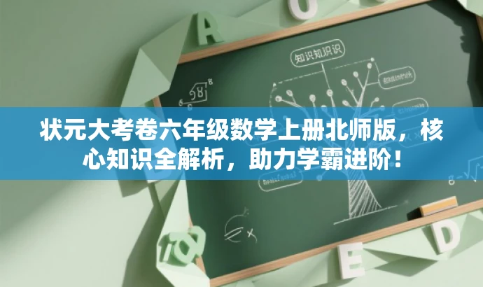 状元大考卷六年级数学上册北师版,核心知识全解析,助力学霸进阶! 状元大考卷六年级数学上册北师版,核心知识全解析,助力学霸进阶!