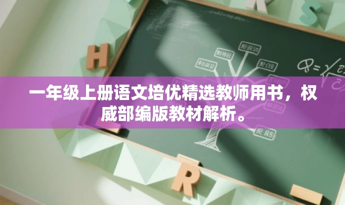 一年级上册语文培优精选教师用书,权威部编版教材解析。 一年级上册语文培优精选教师用书,权威部编版教材解析。