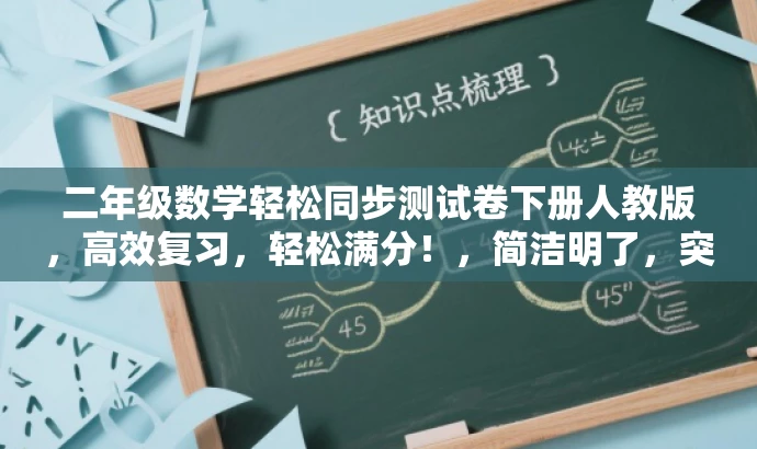 二年级数学轻松同步测试卷下册人教版,高效复习,轻松满分!,简洁明了,突出了轻松复习和满分目标,符合目标人群的需求,同时语言有吸引力。 二年级数学轻松同步测试卷下册人教版,高效复习,轻松满分!,简洁明了,突出了轻松复习和满分目标,符合目标人群的需求,同时语言有吸引力。