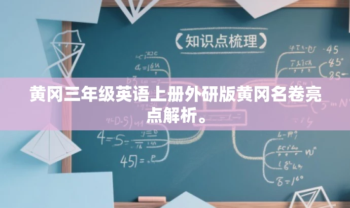 黄冈三年级英语上册外研版黄冈名卷亮点解析。 黄冈三年级英语上册外研版黄冈名卷亮点解析。