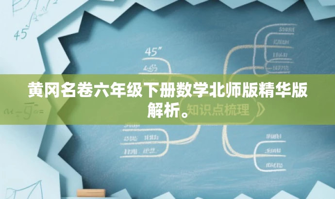 黄冈名卷六年级下册数学北师版精华版解析。 黄冈名卷六年级下册数学北师版精华版解析。