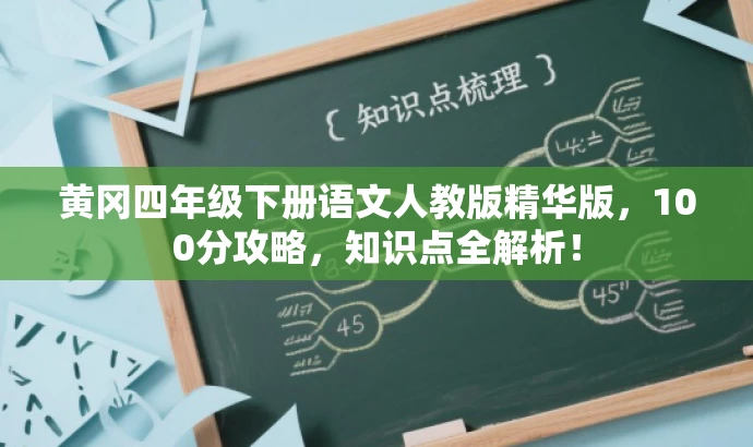 黄冈四年级下册语文人教版精华版,100分攻略,知识点全解析! 黄冈四年级下册语文人教版精华版,100分攻略,知识点全解析!