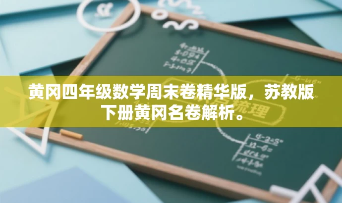 黄冈四年级数学周末卷精华版，苏教版下册黄冈名卷解析。