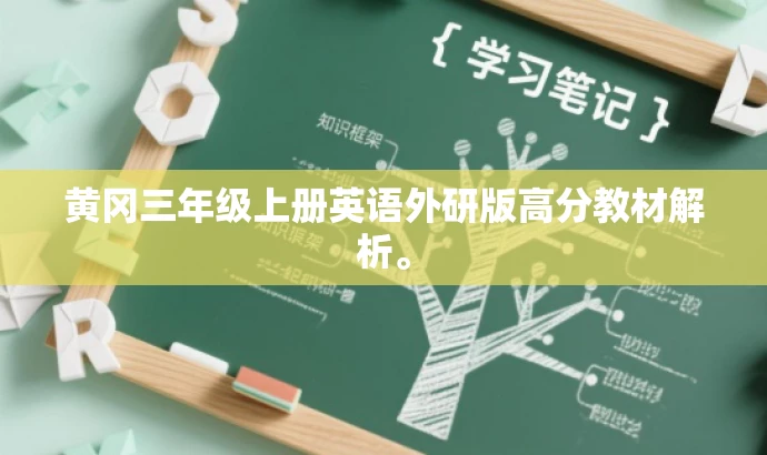 黄冈三年级上册英语外研版高分教材解析。 黄冈三年级上册英语外研版高分教材解析。