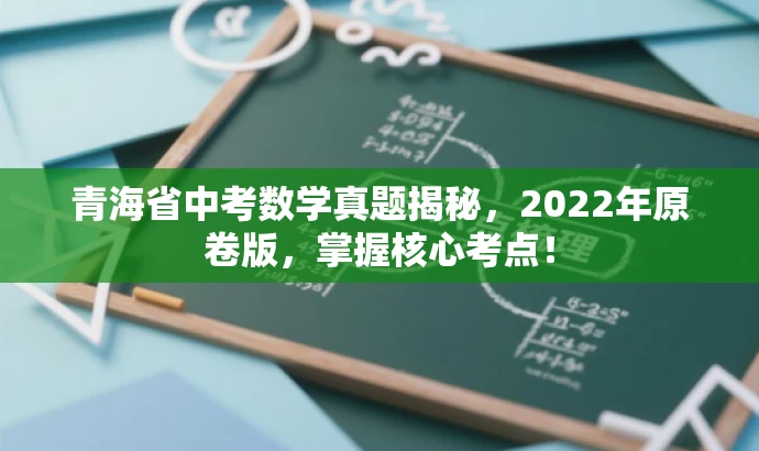 青海省中考数学真题揭秘,2022年原卷版,掌握核心考点! 青海省中考数学真题揭秘,2022年原卷版,掌握核心考点!