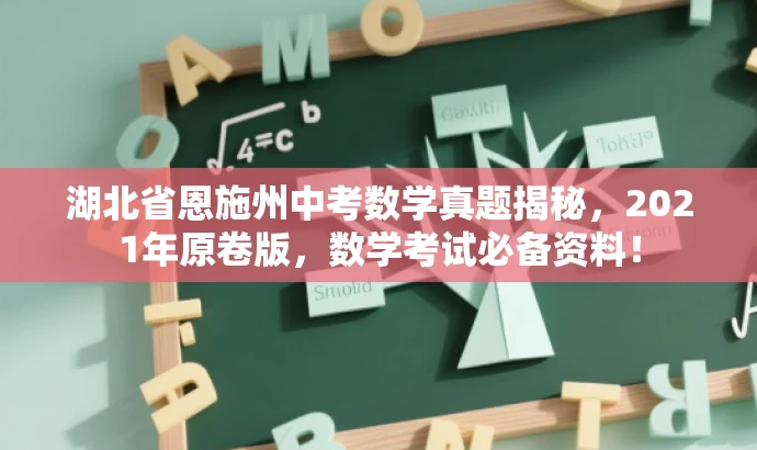 湖北省恩施州中考数学真题揭秘,2021年原卷版,数学考试必备资料! 湖北省恩施州中考数学真题揭秘,2021年原卷版,数学考试必备资料!