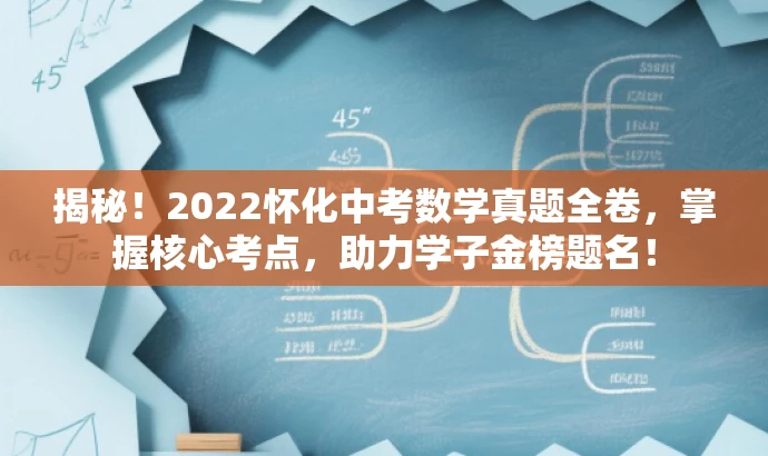 揭秘!2022怀化中考数学真题全卷,掌握核心考点,助力学子金榜题名! 揭秘!2022怀化中考数学真题全卷,掌握核心考点,助力学子金榜题名!