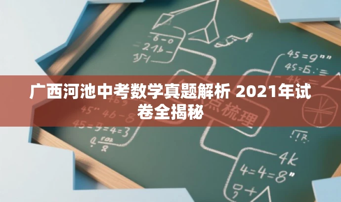 广西河池中考数学真题解析 2021年试卷全揭秘 广西河池中考数学真题解析 2021年试卷全揭秘