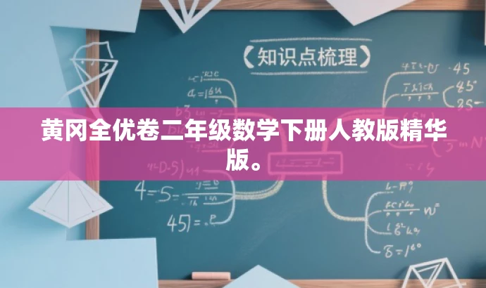 黄冈全优卷二年级数学下册人教版精华版。 黄冈全优卷二年级数学下册人教版精华版。