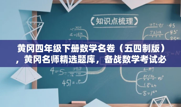 黄冈四年级下册数学名卷(五四制版),黄冈名师精选题库,备战数学考试必备资料! 黄冈四年级下册数学名卷(五四制版),黄冈名师精选题库,备战数学考试必备资料!