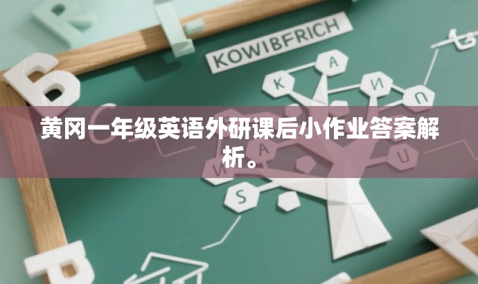 黄冈一年级英语外研课后小作业答案解析。 黄冈一年级英语外研课后小作业答案解析。