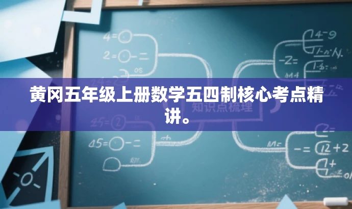 黄冈五年级上册数学五四制核心考点精讲。 黄冈五年级上册数学五四制核心考点精讲。