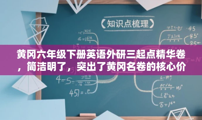 黄冈六年级下册英语外研三起点精华卷,简洁明了,突出了黄冈名卷的核心价值(六年级下册英语外研三起点),并使用精华卷来强调其高质量内容,吸引目标人群的注意力。 黄冈六年级下册英语外研三起点精华卷,简洁明了,突出了黄冈名卷的核心价值(六年级下册英语外研三起点),并使用精华卷来强调其高质量内容,吸引目标人群的注意力。