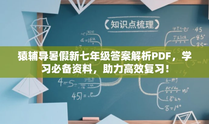 猿辅导暑假新七年级答案解析PDF,学习必备资料,助力高效复习! 猿辅导暑假新七年级答案解析PDF,学习必备资料,助力高效复习!