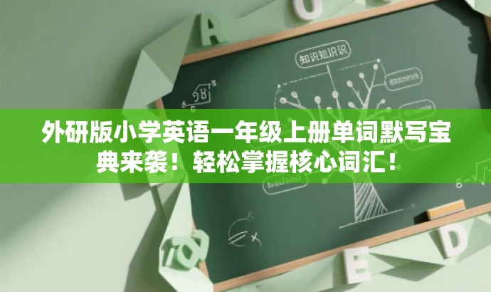 外研版小学英语一年级上册单词默写宝典来袭!轻松掌握核心词汇! 外研版小学英语一年级上册单词默写宝典来袭!轻松掌握核心词汇!