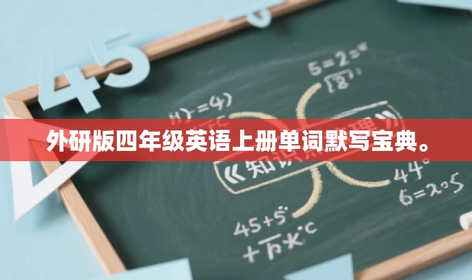 外研版四年级英语上册单词默写宝典。 外研版四年级英语上册单词默写宝典。