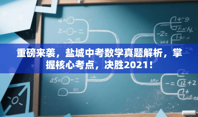 重磅来袭,盐城中考数学真题解析,掌握核心考点,决胜2021! 重磅来袭,盐城中考数学真题解析,掌握核心考点,决胜2021!