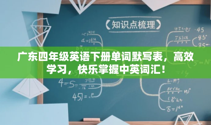广东四年级英语下册单词默写表,高效学习,快乐掌握中英词汇! 广东四年级英语下册单词默写表,高效学习,快乐掌握中英词汇!
