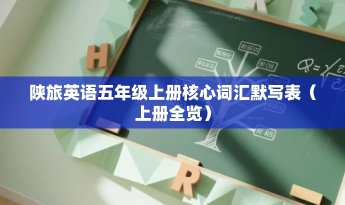 陕旅英语五年级上册核心词汇默写表(上册全览) 陕旅英语五年级上册核心词汇默写表(上册全览)