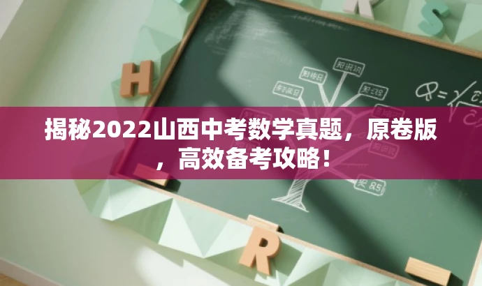 揭秘2022山西中考数学真题,原卷版,高效备考攻略! 揭秘2022山西中考数学真题,原卷版,高效备考攻略!