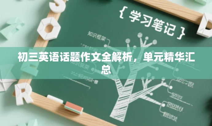 初三英语话题作文全解析,单元精华汇总 初三英语话题作文全解析,单元精华汇总