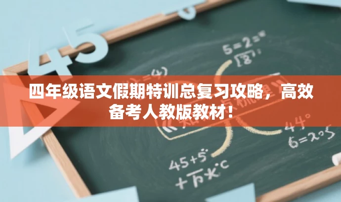 四年级语文假期特训总复习攻略,高效备考人教版教材! 四年级语文假期特训总复习攻略,高效备考人教版教材!