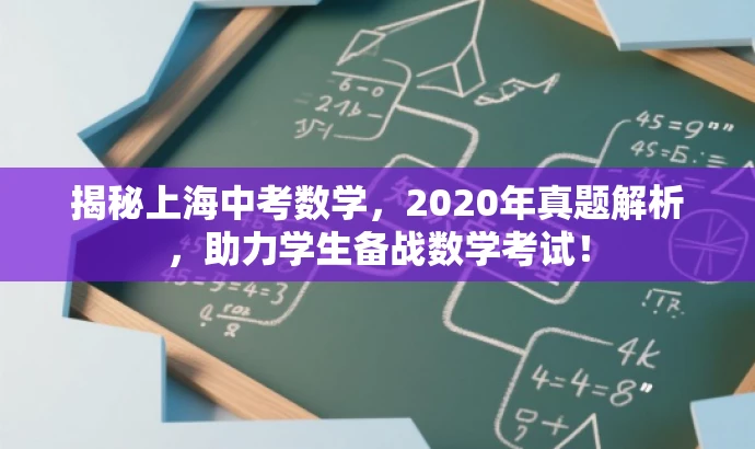 揭秘上海中考数学,2020年真题解析,助力学生备战数学考试! 揭秘上海中考数学,2020年真题解析,助力学生备战数学考试!