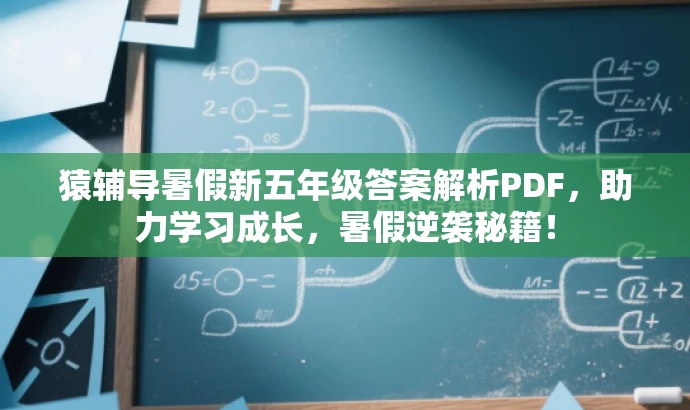 猿辅导暑假新五年级答案解析PDF，助力学习成长，暑假逆袭秘籍！