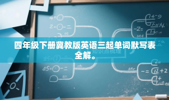 四年级下册冀教版英语三起单词默写表全解。 四年级下册冀教版英语三起单词默写表全解。