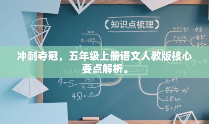 冲刺夺冠,五年级上册语文人教版核心要点解析。 冲刺夺冠,五年级上册语文人教版核心要点解析。