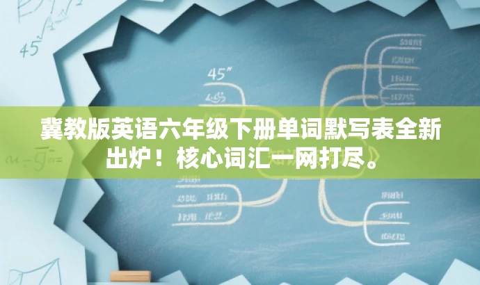 冀教版英语六年级下册单词默写表全新出炉!核心词汇一网打尽。 冀教版英语六年级下册单词默写表全新出炉!核心词汇一网打尽。