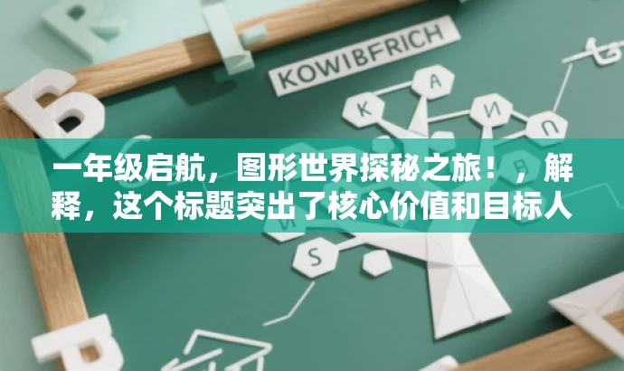 一年级启航,图形世界探秘之旅!,解释,这个标题突出了核心价值和目标人群需求,同时语言简洁、有吸引力。它强调了开始一年级学习的重要性,并将认识图形作为一次探索之旅,能够引起家长和孩子的兴趣。 一年级启航,图形世界探秘之旅!,解释,这个标题突出了核心价值和目标人群需求,同时语言简洁、有吸引力。它强调了开始一年级学习的重要性,并将认识图形作为一次探索之旅,能够引起家长和孩子的兴趣。