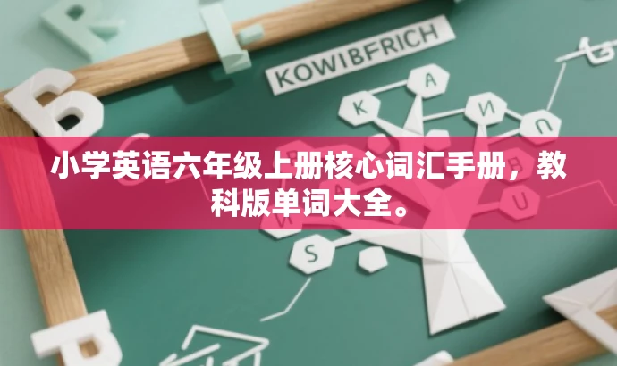 小学英语六年级上册核心词汇手册,教科版单词大全。 小学英语六年级上册核心词汇手册,教科版单词大全。