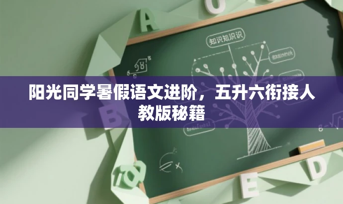阳光同学暑假语文进阶,五升六衔接人教版秘籍 阳光同学暑假语文进阶,五升六衔接人教版秘籍