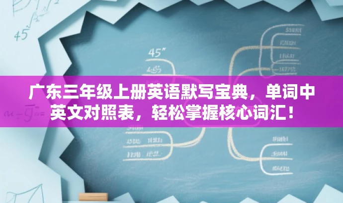 广东三年级上册英语默写宝典,单词中英文对照表,轻松掌握核心词汇! 广东三年级上册英语默写宝典,单词中英文对照表,轻松掌握核心词汇!