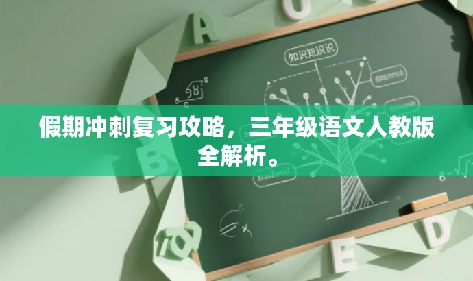 假期冲刺复习攻略,三年级语文人教版全解析。 假期冲刺复习攻略,三年级语文人教版全解析。