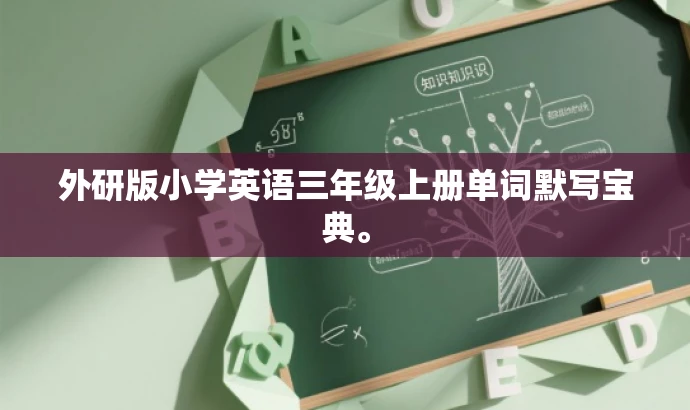 外研版小学英语三年级上册单词默写宝典。 外研版小学英语三年级上册单词默写宝典。