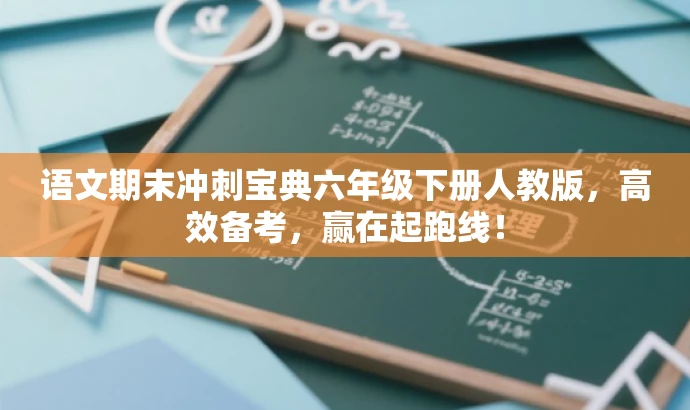 语文期末冲刺宝典六年级下册人教版,高效备考,赢在起跑线! 语文期末冲刺宝典六年级下册人教版,高效备考,赢在起跑线!