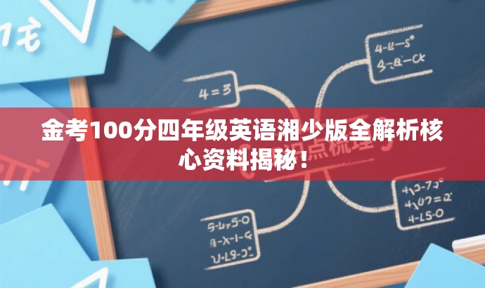 金考100分四年级英语湘少版全解析核心资料揭秘! 金考100分四年级英语湘少版全解析核心资料揭秘!