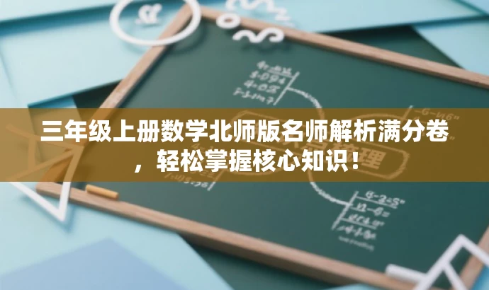 三年级上册数学北师版名师解析满分卷,轻松掌握核心知识! 三年级上册数学北师版名师解析满分卷,轻松掌握核心知识!